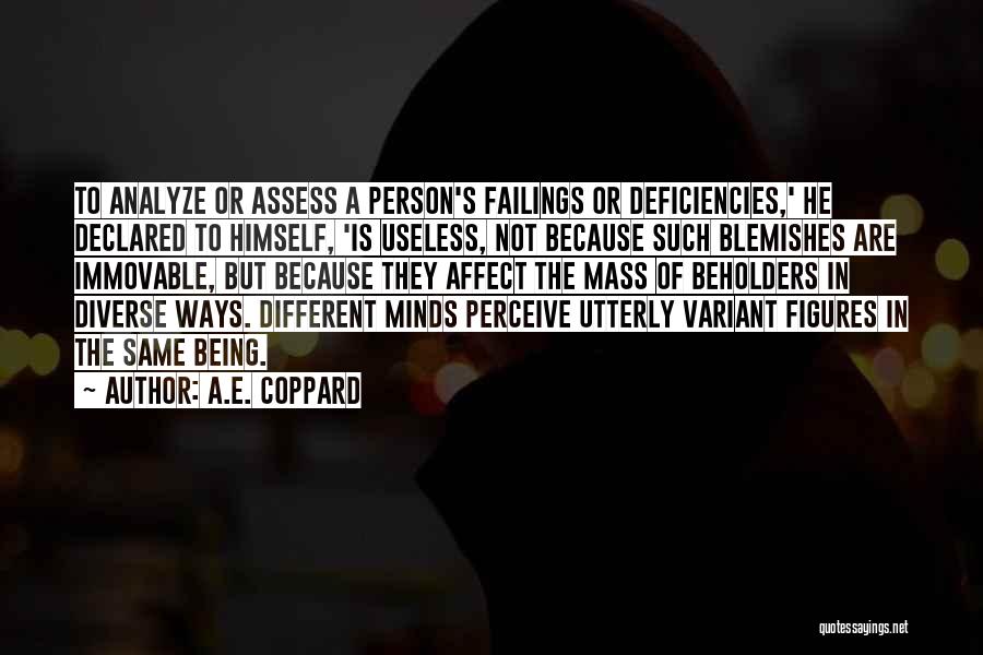 A.E. Coppard Quotes: To Analyze Or Assess A Person's Failings Or Deficiencies,' He Declared To Himself, 'is Useless, Not Because Such Blemishes Are