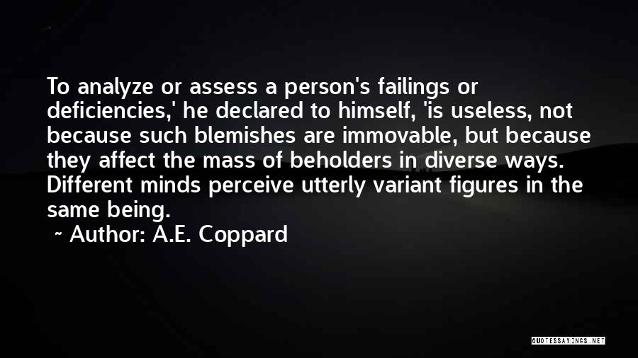 A.E. Coppard Quotes: To Analyze Or Assess A Person's Failings Or Deficiencies,' He Declared To Himself, 'is Useless, Not Because Such Blemishes Are