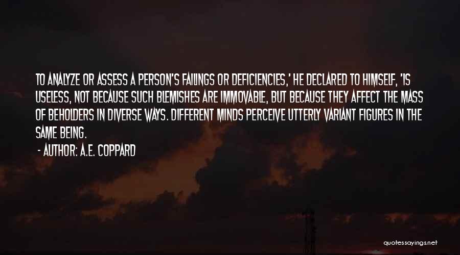 A.E. Coppard Quotes: To Analyze Or Assess A Person's Failings Or Deficiencies,' He Declared To Himself, 'is Useless, Not Because Such Blemishes Are