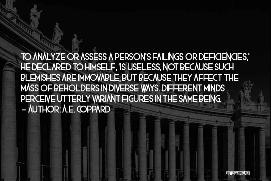 A.E. Coppard Quotes: To Analyze Or Assess A Person's Failings Or Deficiencies,' He Declared To Himself, 'is Useless, Not Because Such Blemishes Are