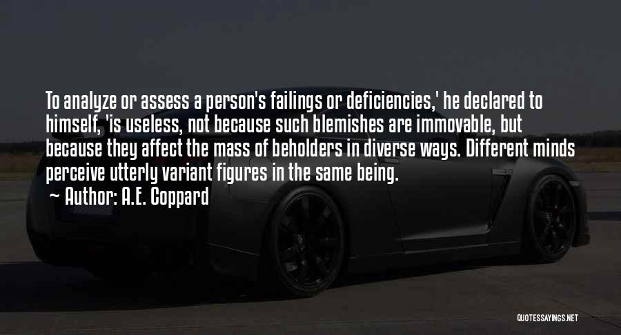 A.E. Coppard Quotes: To Analyze Or Assess A Person's Failings Or Deficiencies,' He Declared To Himself, 'is Useless, Not Because Such Blemishes Are