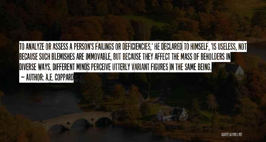 A.E. Coppard Quotes: To Analyze Or Assess A Person's Failings Or Deficiencies,' He Declared To Himself, 'is Useless, Not Because Such Blemishes Are