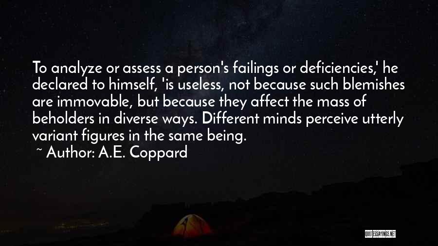 A.E. Coppard Quotes: To Analyze Or Assess A Person's Failings Or Deficiencies,' He Declared To Himself, 'is Useless, Not Because Such Blemishes Are