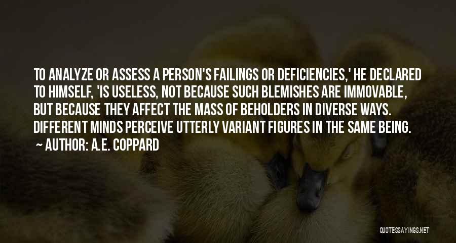A.E. Coppard Quotes: To Analyze Or Assess A Person's Failings Or Deficiencies,' He Declared To Himself, 'is Useless, Not Because Such Blemishes Are