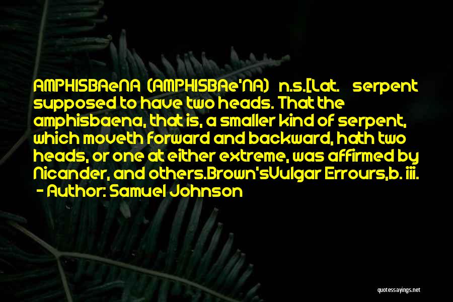 Samuel Johnson Quotes: Amphisbaena (amphisbae'na) N.s.[lat. Serpent Supposed To Have Two Heads. That The Amphisbaena, That Is, A Smaller Kind Of Serpent, Which