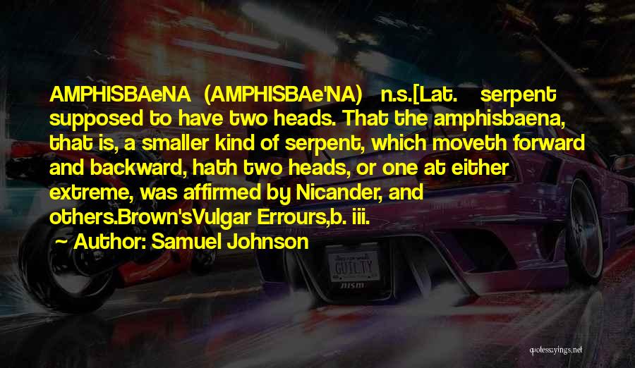 Samuel Johnson Quotes: Amphisbaena (amphisbae'na) N.s.[lat. Serpent Supposed To Have Two Heads. That The Amphisbaena, That Is, A Smaller Kind Of Serpent, Which