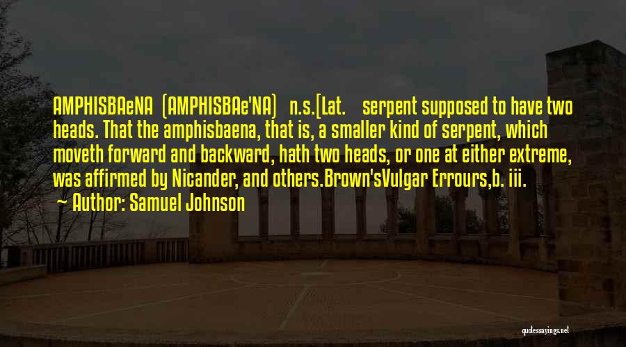 Samuel Johnson Quotes: Amphisbaena (amphisbae'na) N.s.[lat. Serpent Supposed To Have Two Heads. That The Amphisbaena, That Is, A Smaller Kind Of Serpent, Which