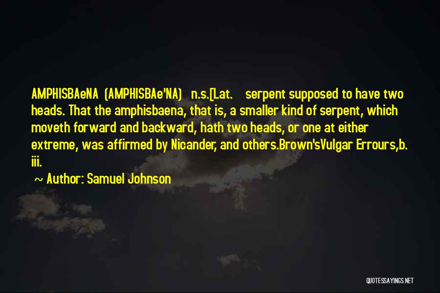 Samuel Johnson Quotes: Amphisbaena (amphisbae'na) N.s.[lat. Serpent Supposed To Have Two Heads. That The Amphisbaena, That Is, A Smaller Kind Of Serpent, Which