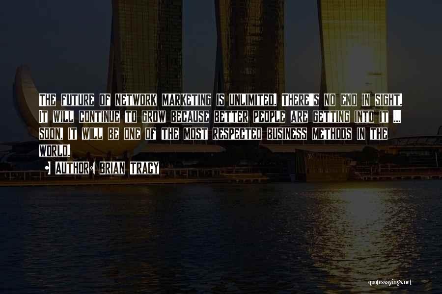 Brian Tracy Quotes: The Future Of Network Marketing Is Unlimited. There's No End In Sight. It Will Continue To Grow Because Better People