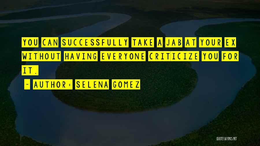 Selena Gomez Quotes: You Can Successfully Take A Jab At Your Ex Without Having Everyone Criticize You For It.