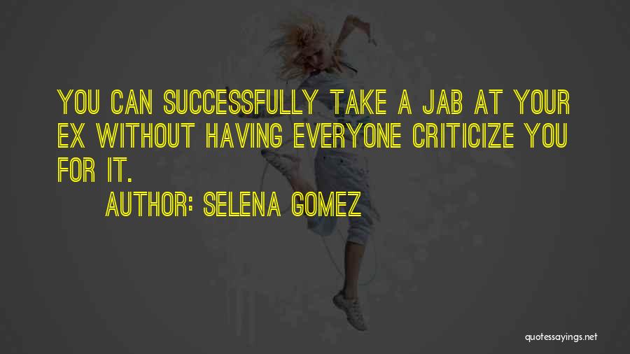 Selena Gomez Quotes: You Can Successfully Take A Jab At Your Ex Without Having Everyone Criticize You For It.