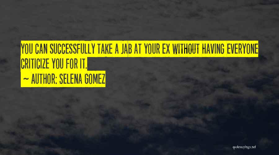 Selena Gomez Quotes: You Can Successfully Take A Jab At Your Ex Without Having Everyone Criticize You For It.