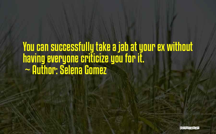 Selena Gomez Quotes: You Can Successfully Take A Jab At Your Ex Without Having Everyone Criticize You For It.