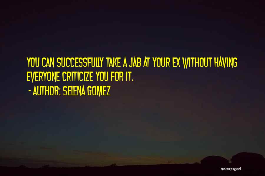 Selena Gomez Quotes: You Can Successfully Take A Jab At Your Ex Without Having Everyone Criticize You For It.