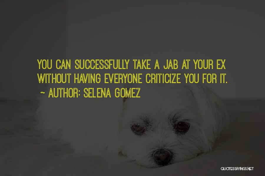 Selena Gomez Quotes: You Can Successfully Take A Jab At Your Ex Without Having Everyone Criticize You For It.