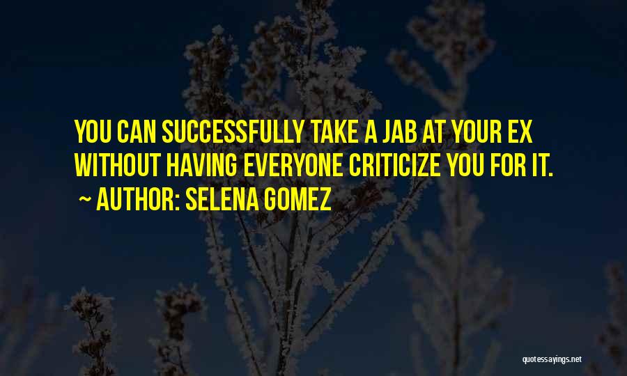 Selena Gomez Quotes: You Can Successfully Take A Jab At Your Ex Without Having Everyone Criticize You For It.