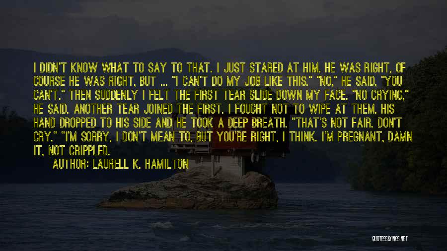 Laurell K. Hamilton Quotes: I Didn't Know What To Say To That. I Just Stared At Him. He Was Right, Of Course He Was