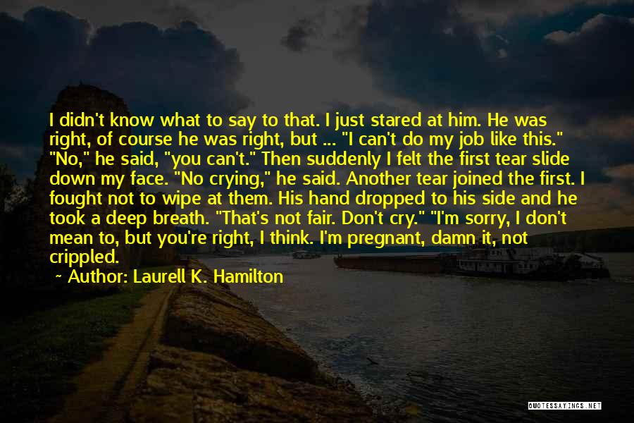 Laurell K. Hamilton Quotes: I Didn't Know What To Say To That. I Just Stared At Him. He Was Right, Of Course He Was