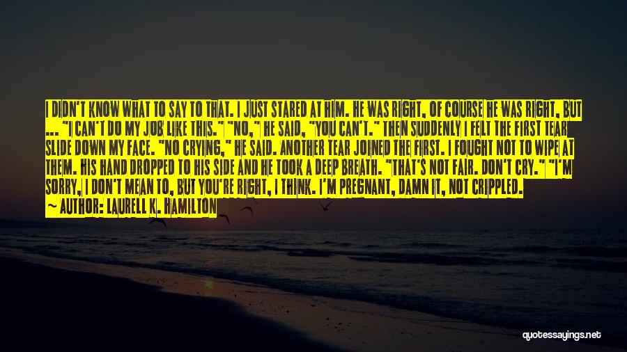 Laurell K. Hamilton Quotes: I Didn't Know What To Say To That. I Just Stared At Him. He Was Right, Of Course He Was