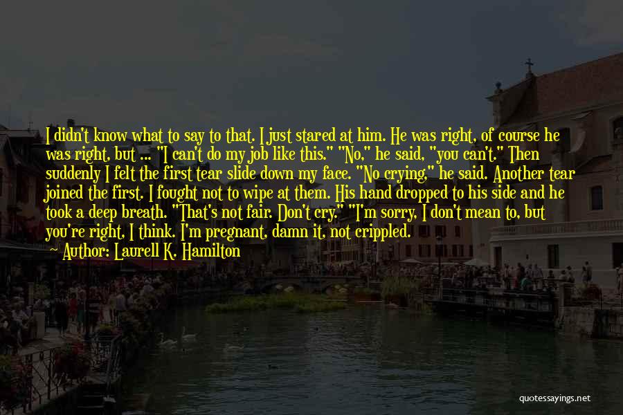 Laurell K. Hamilton Quotes: I Didn't Know What To Say To That. I Just Stared At Him. He Was Right, Of Course He Was