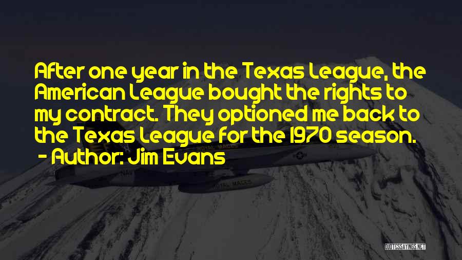 Jim Evans Quotes: After One Year In The Texas League, The American League Bought The Rights To My Contract. They Optioned Me Back