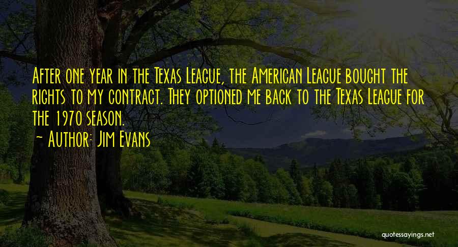Jim Evans Quotes: After One Year In The Texas League, The American League Bought The Rights To My Contract. They Optioned Me Back