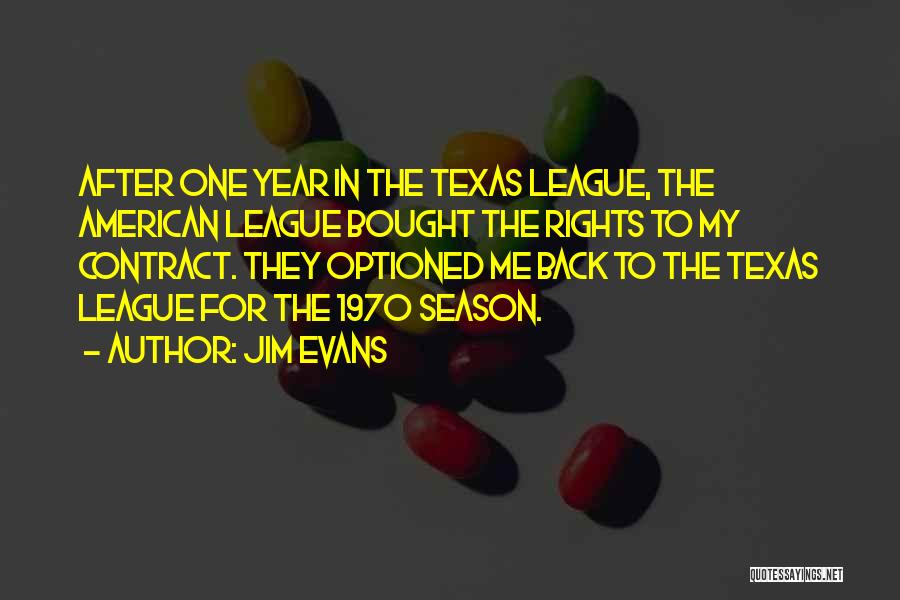 Jim Evans Quotes: After One Year In The Texas League, The American League Bought The Rights To My Contract. They Optioned Me Back