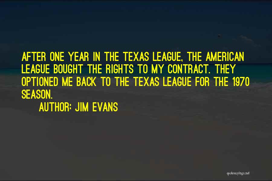 Jim Evans Quotes: After One Year In The Texas League, The American League Bought The Rights To My Contract. They Optioned Me Back