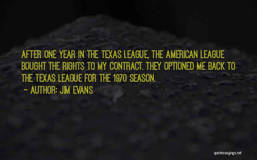 Jim Evans Quotes: After One Year In The Texas League, The American League Bought The Rights To My Contract. They Optioned Me Back