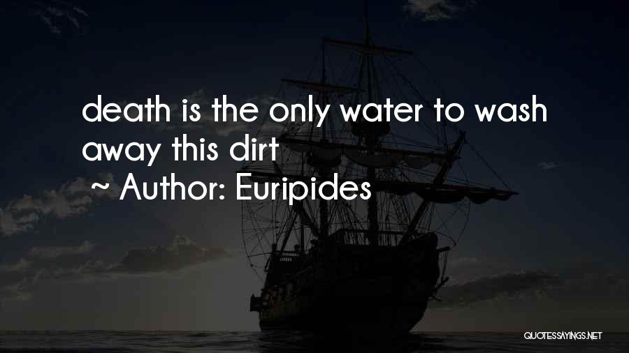 Euripides Quotes: Death Is The Only Water To Wash Away This Dirt