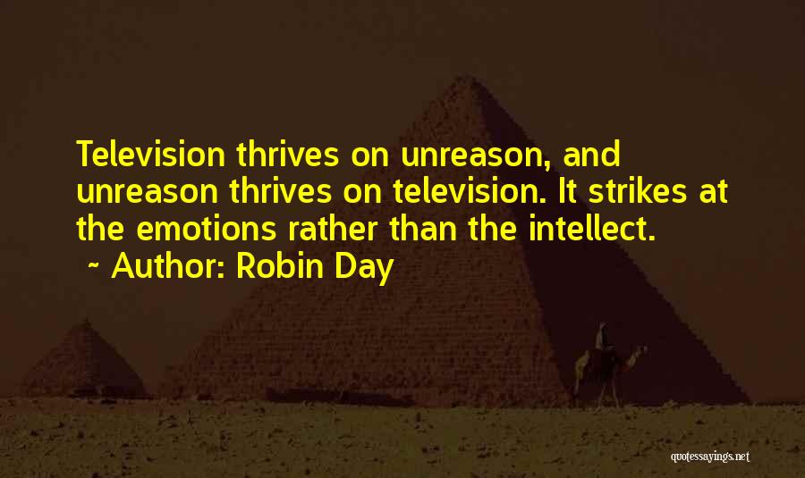Robin Day Quotes: Television Thrives On Unreason, And Unreason Thrives On Television. It Strikes At The Emotions Rather Than The Intellect.