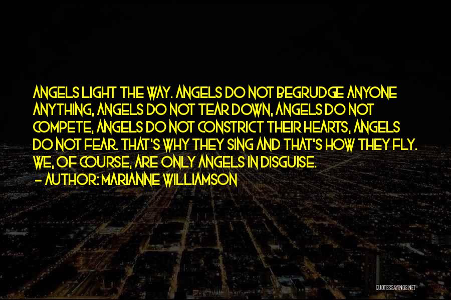 Marianne Williamson Quotes: Angels Light The Way. Angels Do Not Begrudge Anyone Anything, Angels Do Not Tear Down, Angels Do Not Compete, Angels