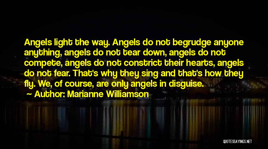 Marianne Williamson Quotes: Angels Light The Way. Angels Do Not Begrudge Anyone Anything, Angels Do Not Tear Down, Angels Do Not Compete, Angels