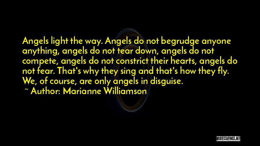 Marianne Williamson Quotes: Angels Light The Way. Angels Do Not Begrudge Anyone Anything, Angels Do Not Tear Down, Angels Do Not Compete, Angels