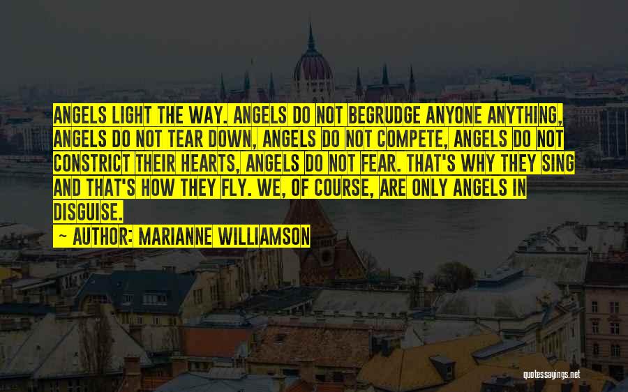 Marianne Williamson Quotes: Angels Light The Way. Angels Do Not Begrudge Anyone Anything, Angels Do Not Tear Down, Angels Do Not Compete, Angels