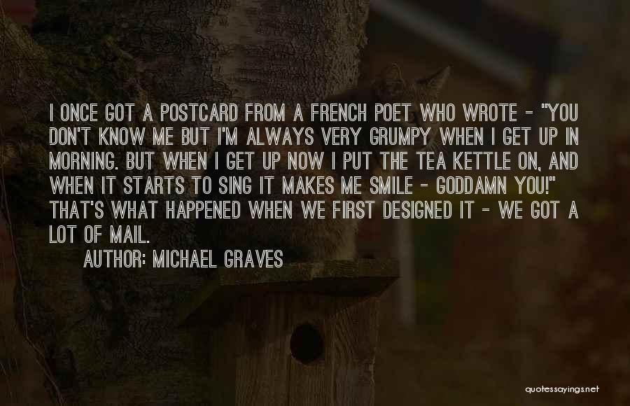 Michael Graves Quotes: I Once Got A Postcard From A French Poet Who Wrote - You Don't Know Me But I'm Always Very