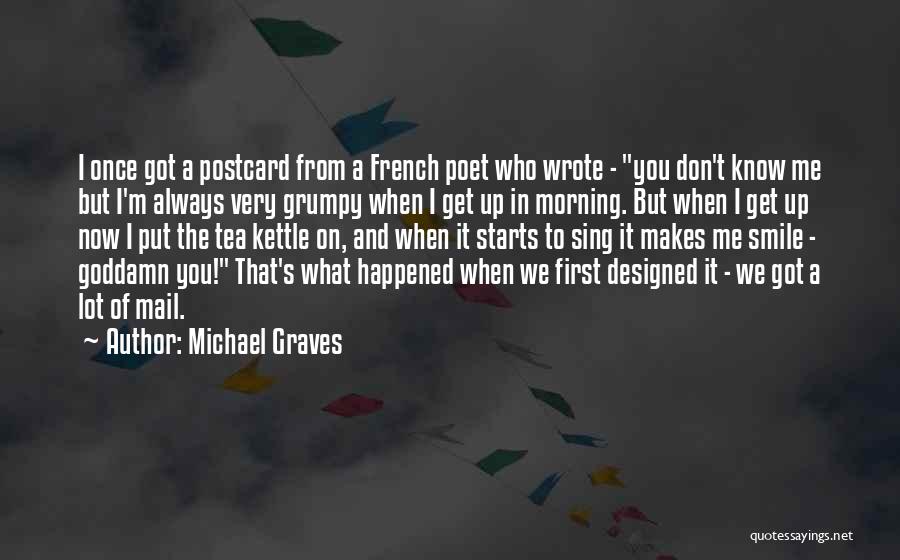 Michael Graves Quotes: I Once Got A Postcard From A French Poet Who Wrote - You Don't Know Me But I'm Always Very