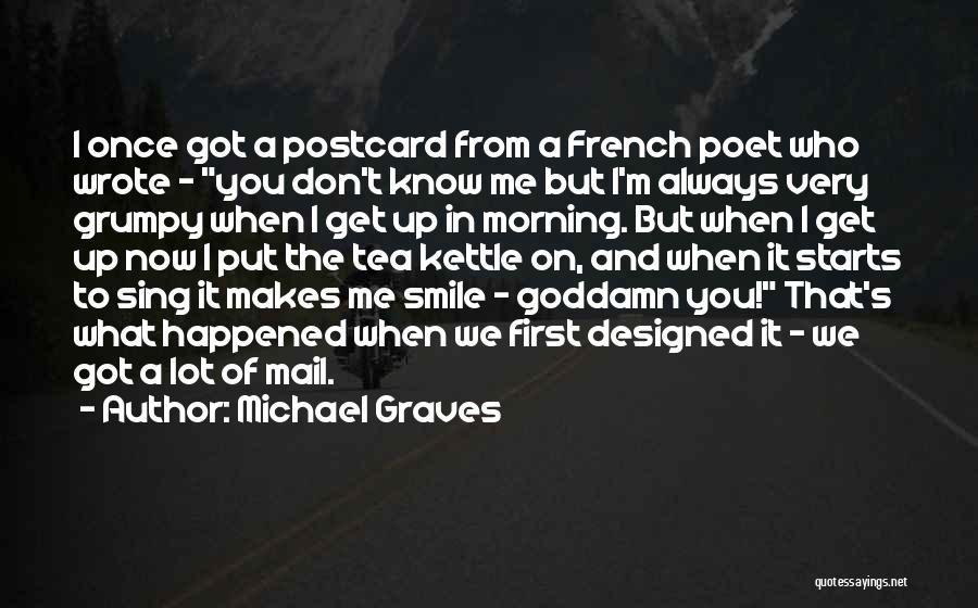 Michael Graves Quotes: I Once Got A Postcard From A French Poet Who Wrote - You Don't Know Me But I'm Always Very