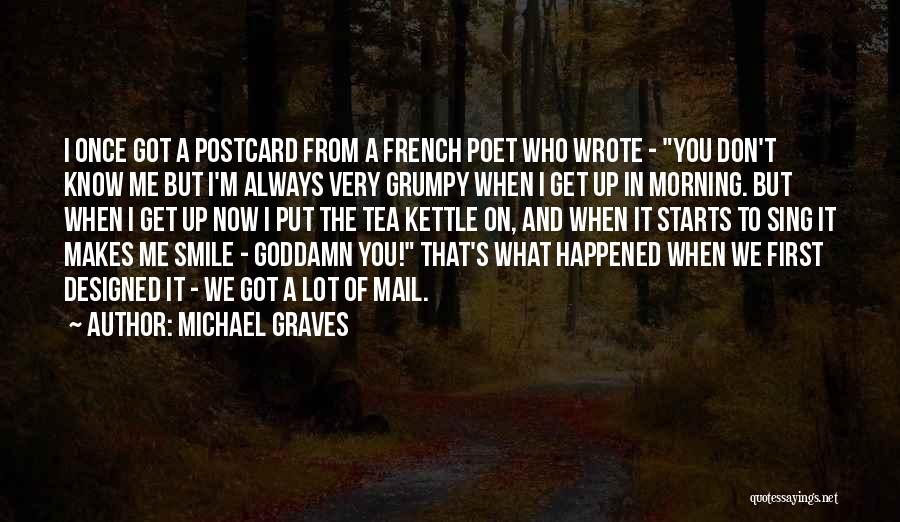 Michael Graves Quotes: I Once Got A Postcard From A French Poet Who Wrote - You Don't Know Me But I'm Always Very