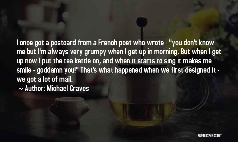 Michael Graves Quotes: I Once Got A Postcard From A French Poet Who Wrote - You Don't Know Me But I'm Always Very