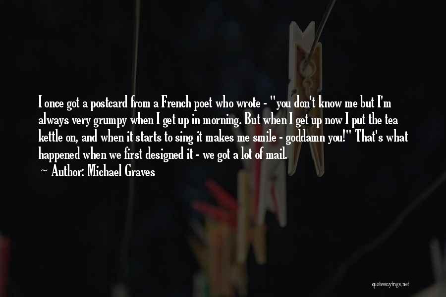 Michael Graves Quotes: I Once Got A Postcard From A French Poet Who Wrote - You Don't Know Me But I'm Always Very