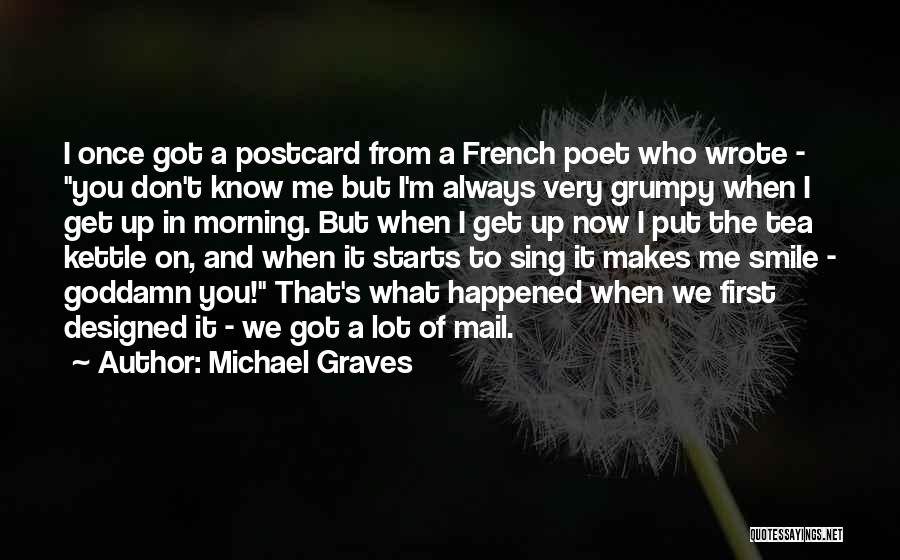 Michael Graves Quotes: I Once Got A Postcard From A French Poet Who Wrote - You Don't Know Me But I'm Always Very