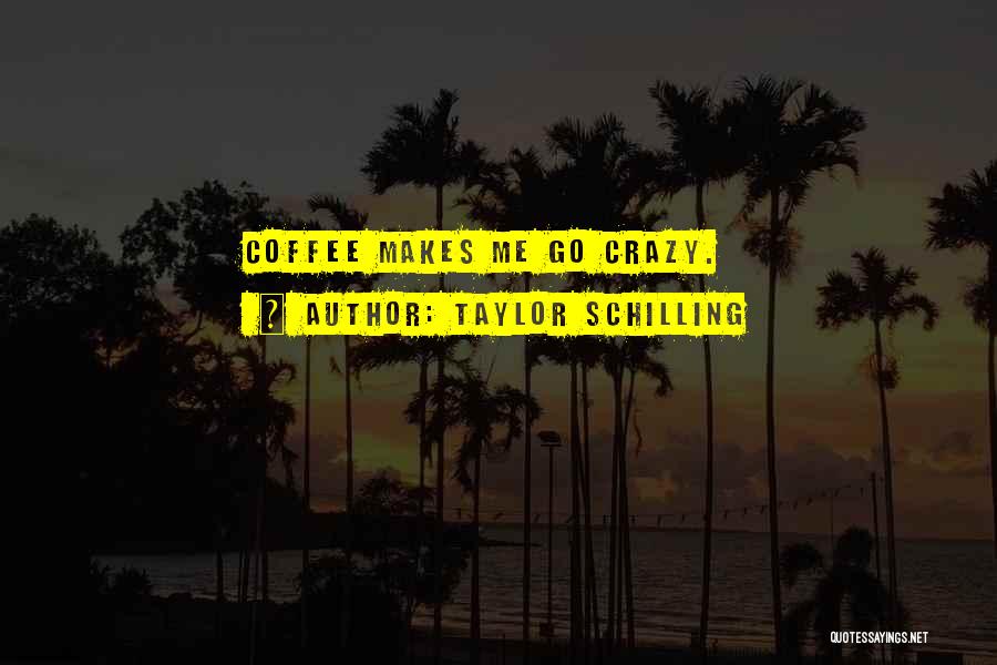 Taylor Schilling Quotes: Coffee Makes Me Go Crazy.