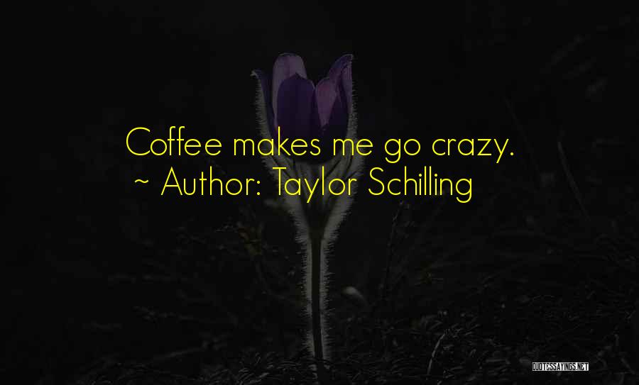 Taylor Schilling Quotes: Coffee Makes Me Go Crazy.