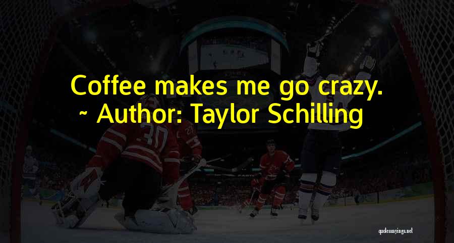 Taylor Schilling Quotes: Coffee Makes Me Go Crazy.