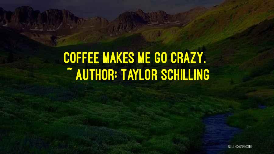 Taylor Schilling Quotes: Coffee Makes Me Go Crazy.