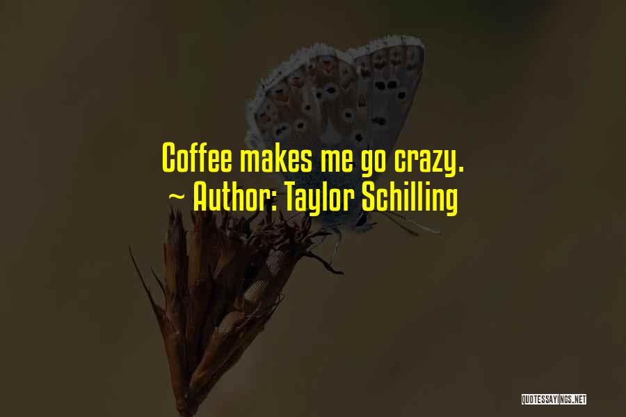 Taylor Schilling Quotes: Coffee Makes Me Go Crazy.