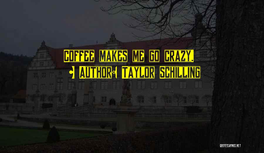 Taylor Schilling Quotes: Coffee Makes Me Go Crazy.