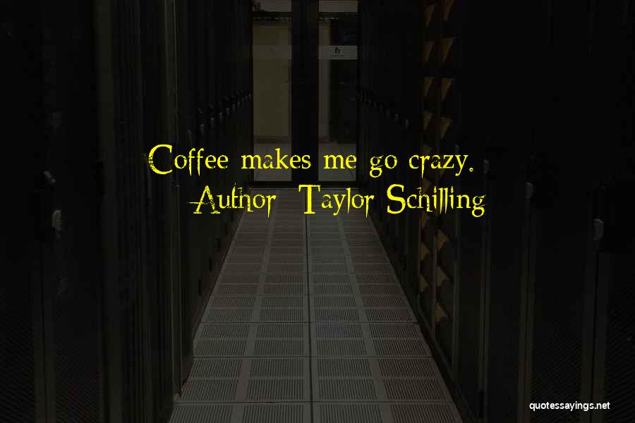 Taylor Schilling Quotes: Coffee Makes Me Go Crazy.