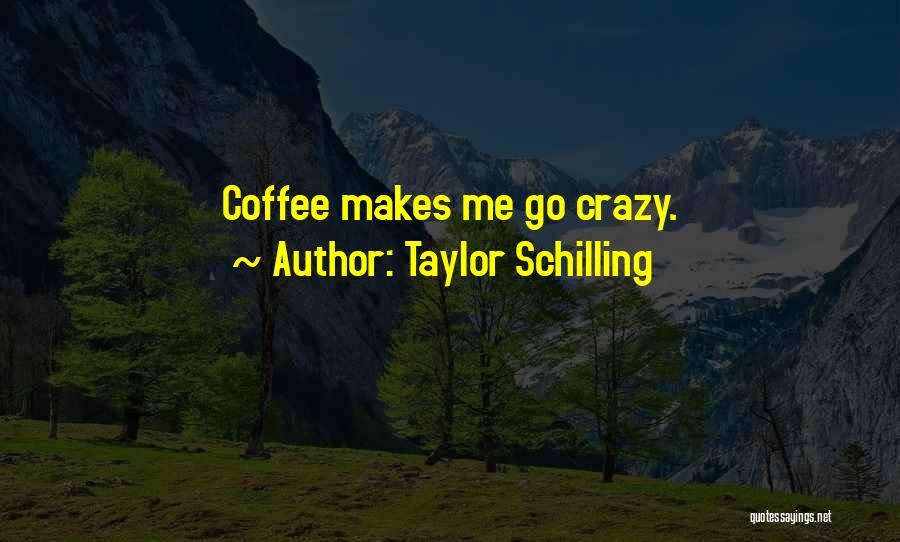 Taylor Schilling Quotes: Coffee Makes Me Go Crazy.
